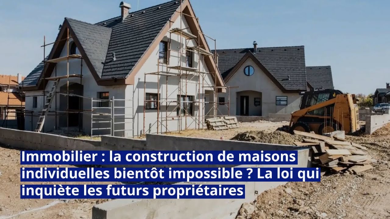 Immobilier : la construction de maisons individuelles bientôt impossible ?